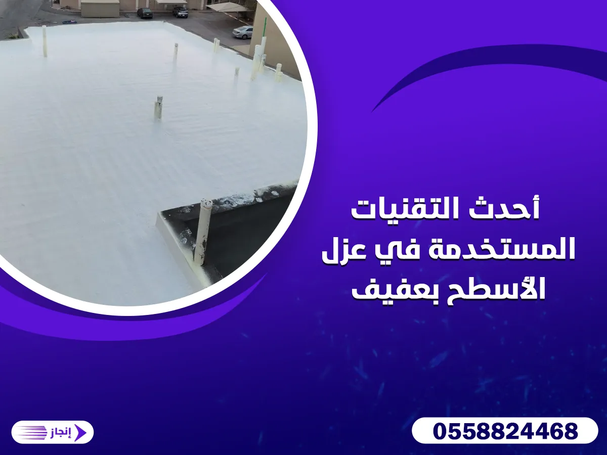 أحدث التقنيات المستخدمة في عزل الأسطح بعفيف