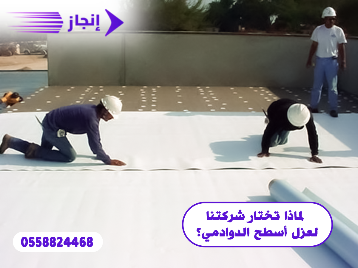 لماذا تختار شركتنا لعزل أسطح الدوادمي؟